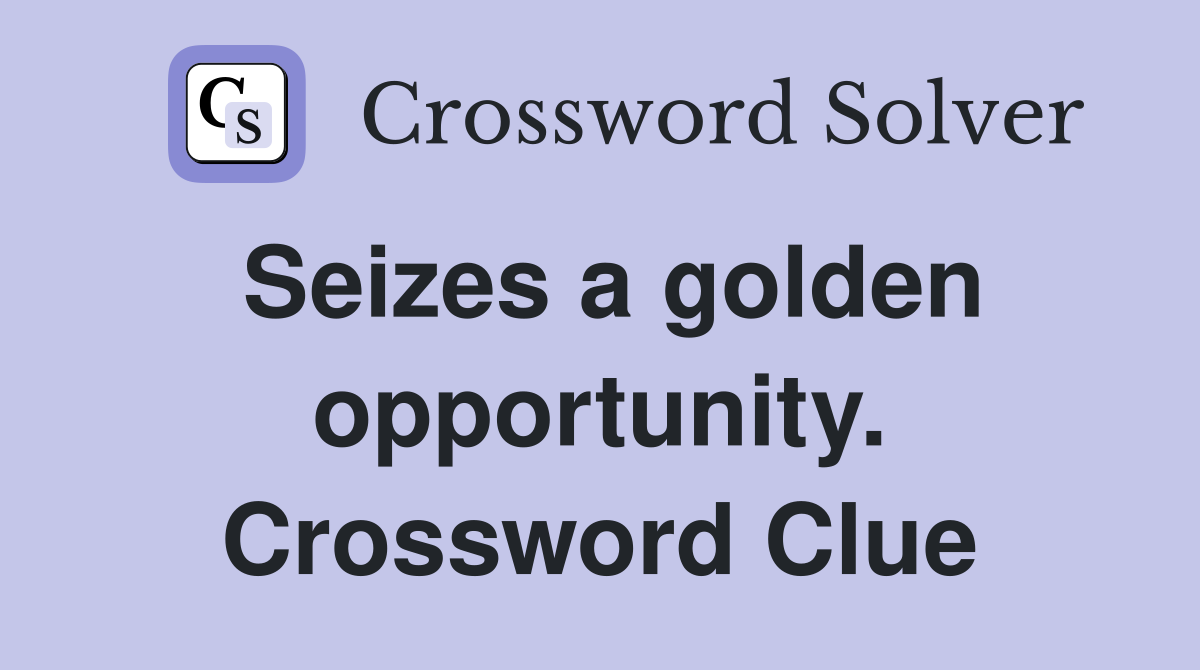 Seizes a golden opportunity. Crossword Clue