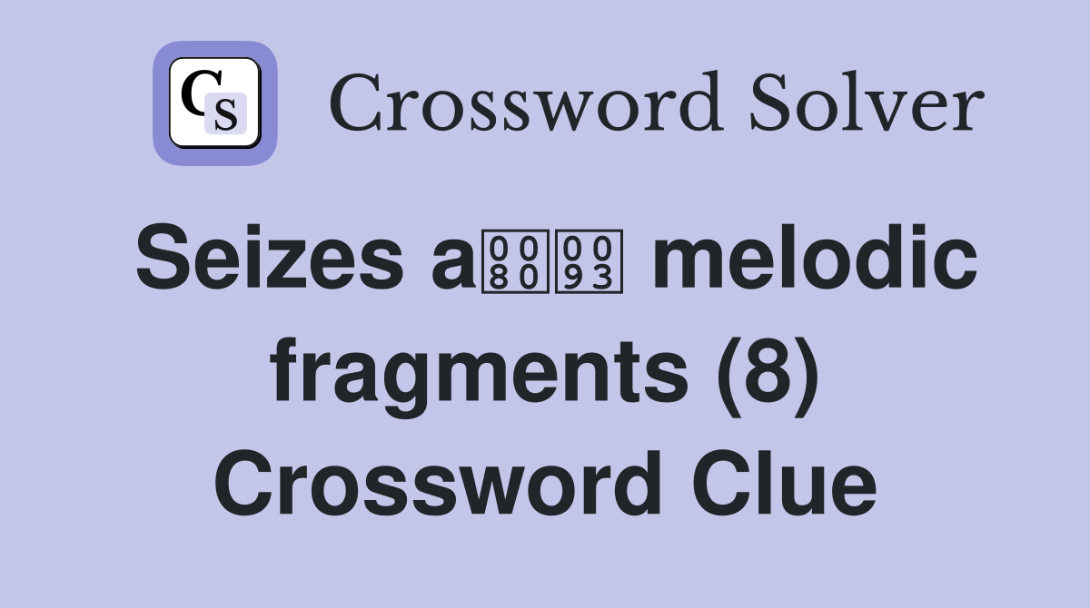 Seizes a melodic fragments (8) Crossword Clue