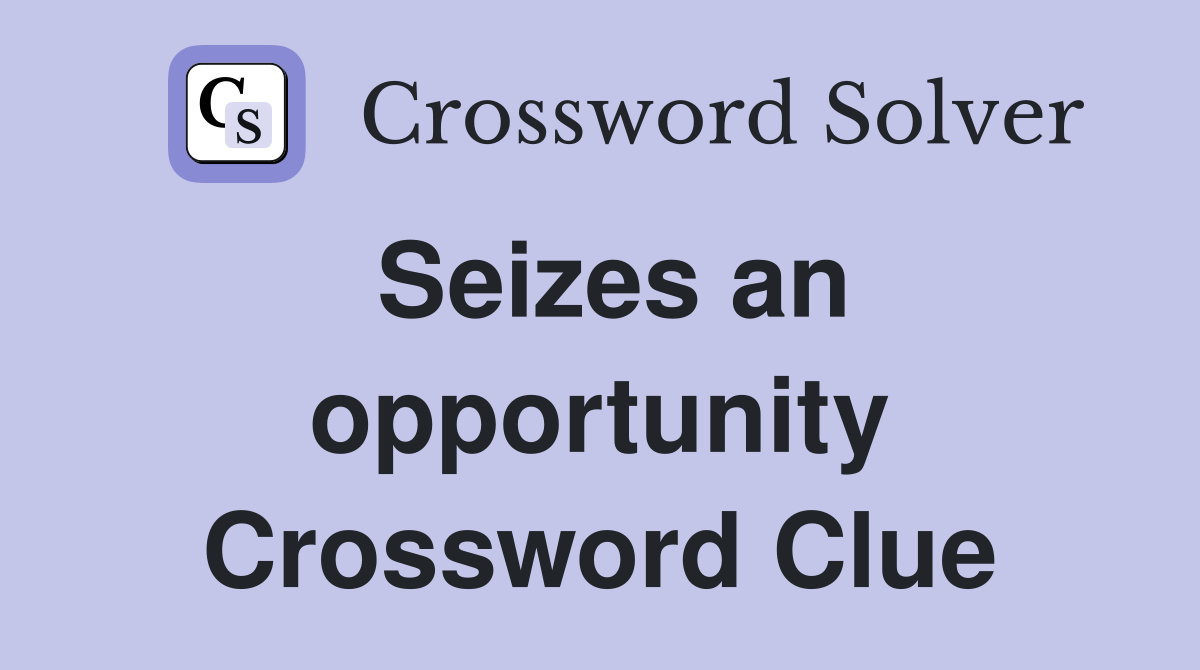 Seizes an opportunity Crossword Clue