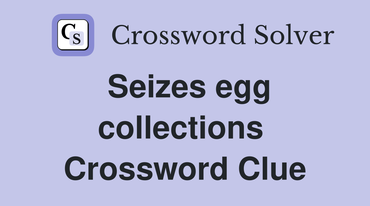 Seizes egg collections  Crossword Clue