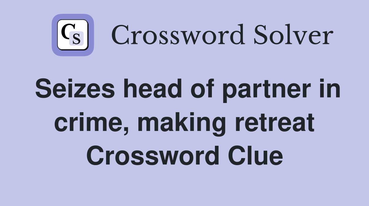 Seizes head of partner in crime, making retreat Crossword Clue