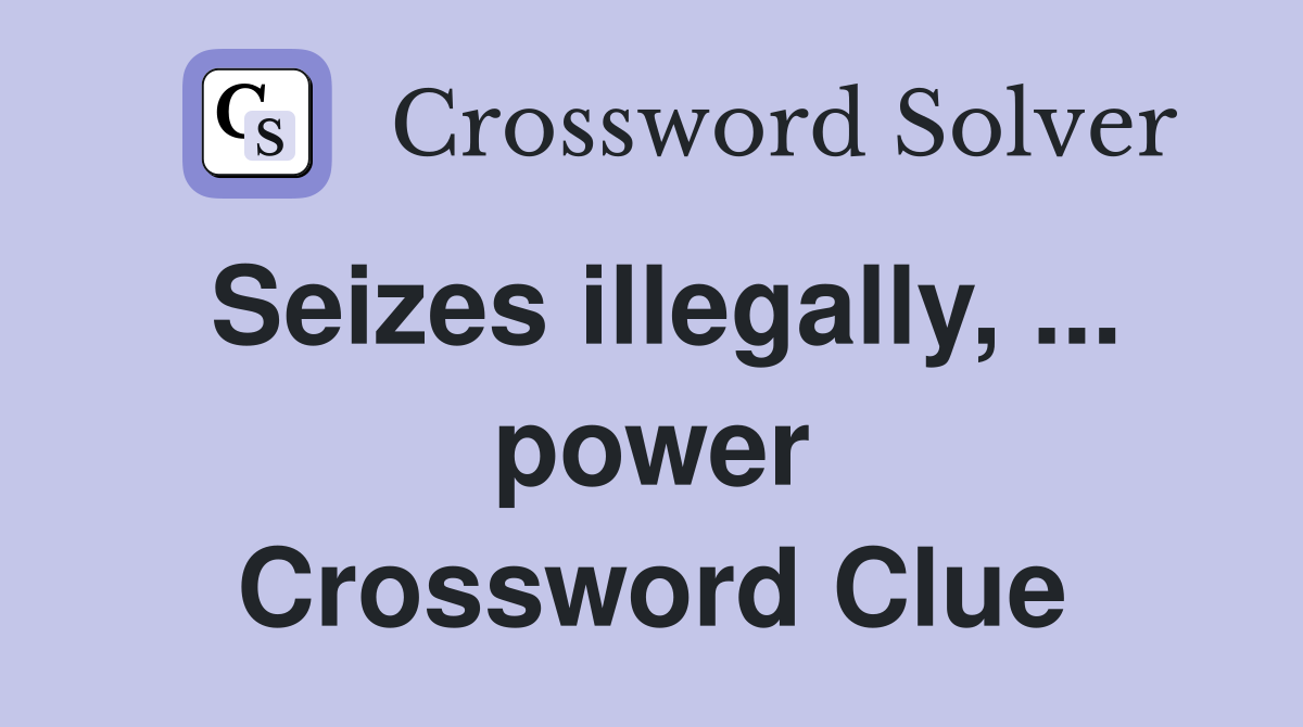 Seizes illegally, ... power Crossword Clue