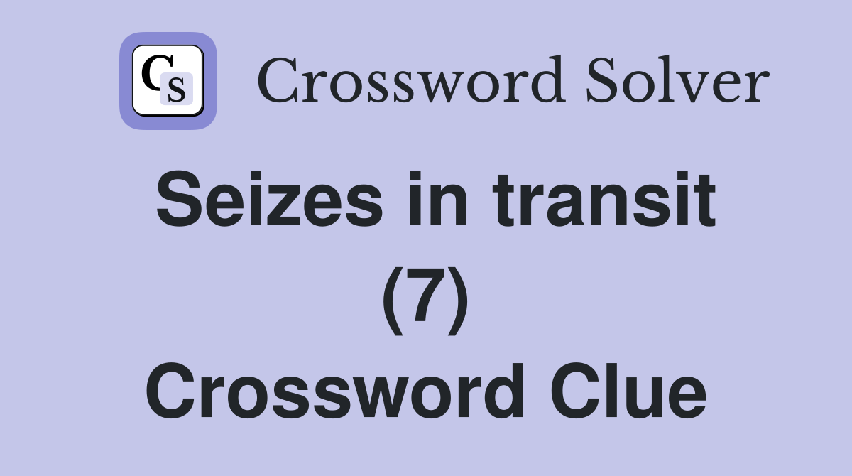 Seizes in transit (7) Crossword Clue