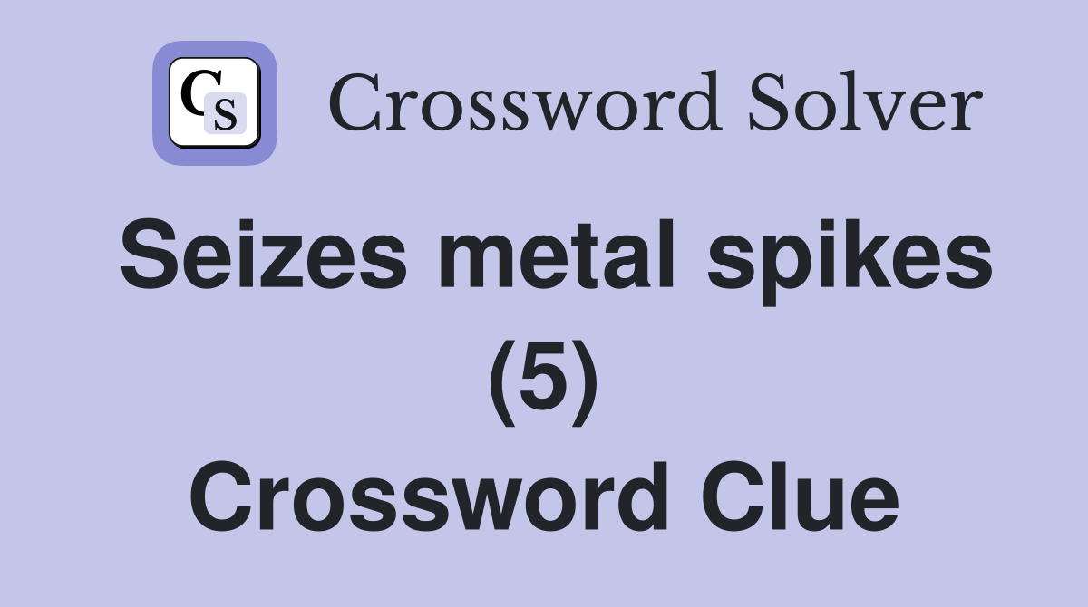 Seizes metal spikes (5) Crossword Clue
