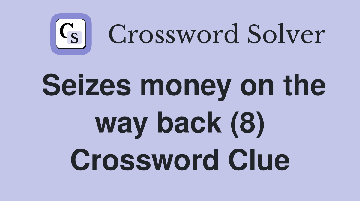 Seizes money on the way back (8) Crossword Clue