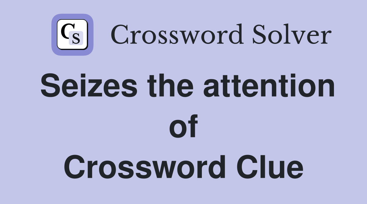 Seizes the attention of Crossword Clue