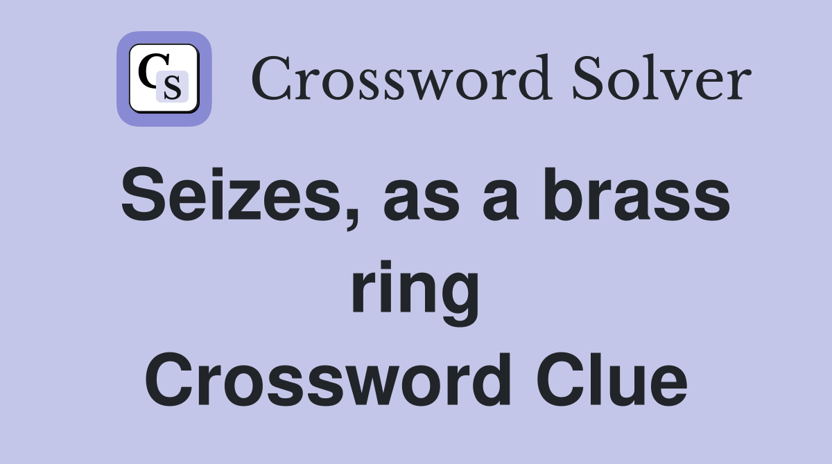 Seizes, as a brass ring Crossword Clue