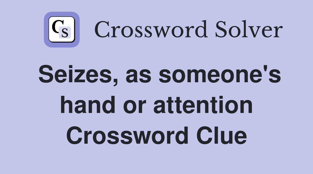 Seizes, as someone's hand or attention Crossword Clue