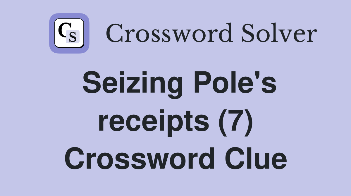 Seizing Pole's receipts (7) Crossword Clue