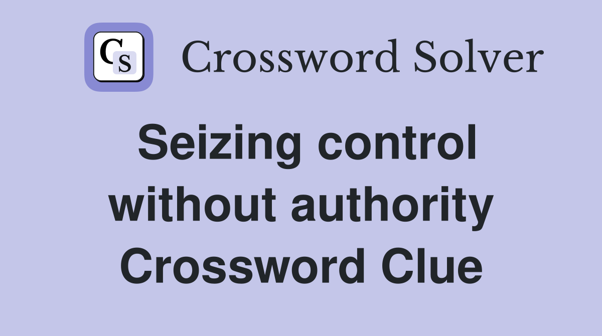 Seizing control without authority Crossword Clue