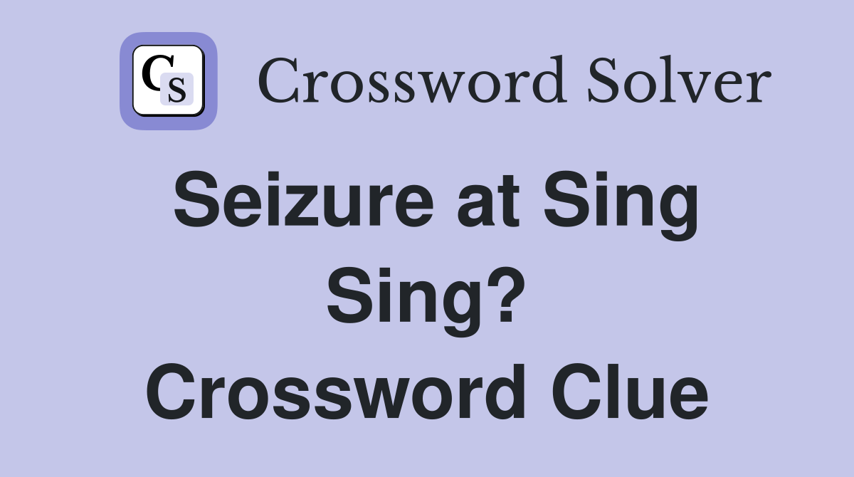 Seizure at Sing Sing? Crossword Clue