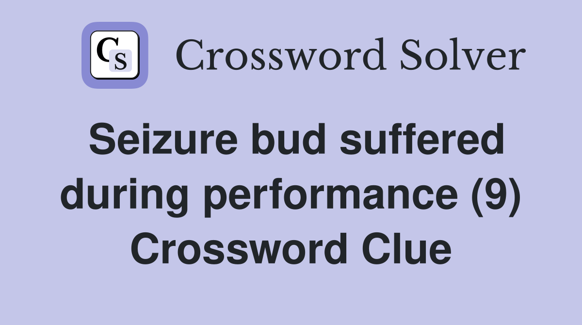 Seizure bud suffered during performance (9) Crossword Clue
