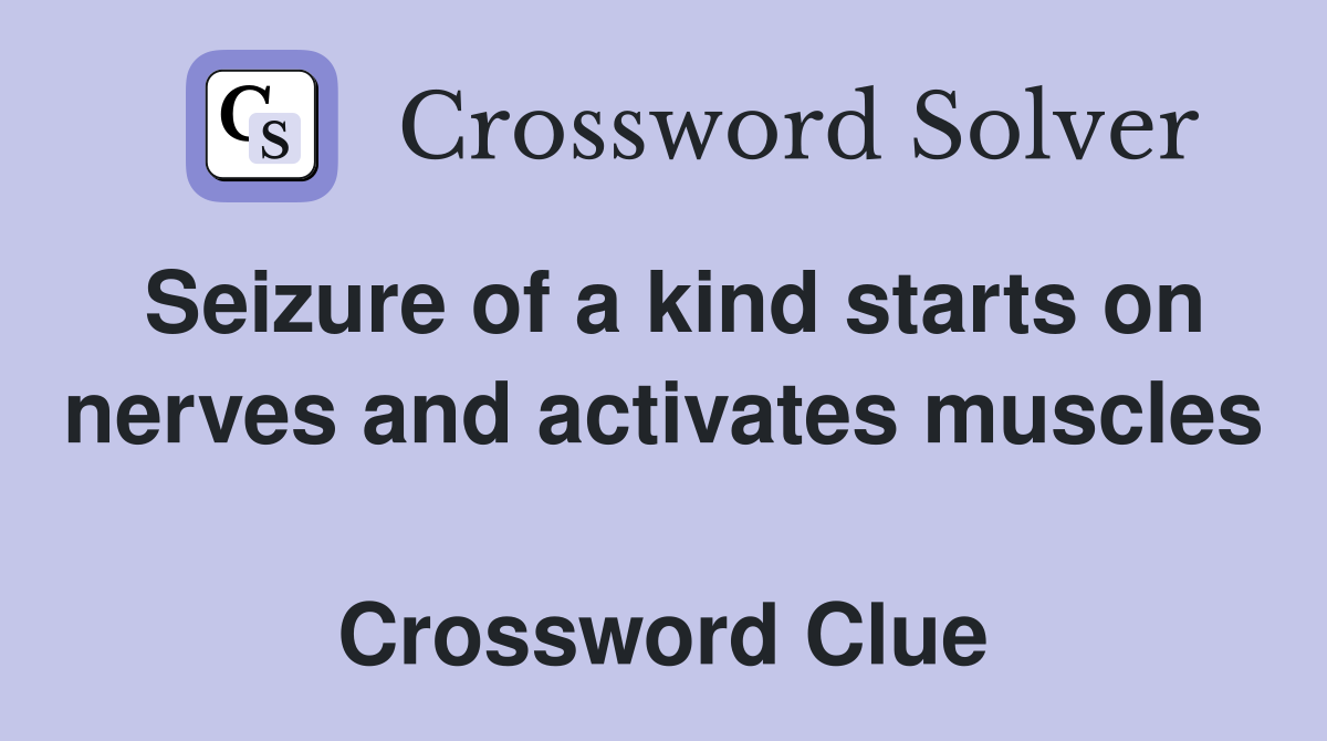Seizure of a kind starts on nerves and activates muscles  Crossword Clue