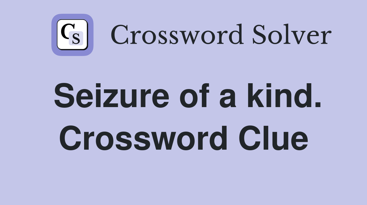 Seizure of a kind. Crossword Clue