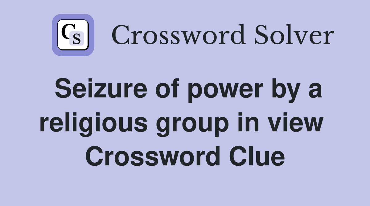 Seizure of power by a religious group in view  Crossword Clue