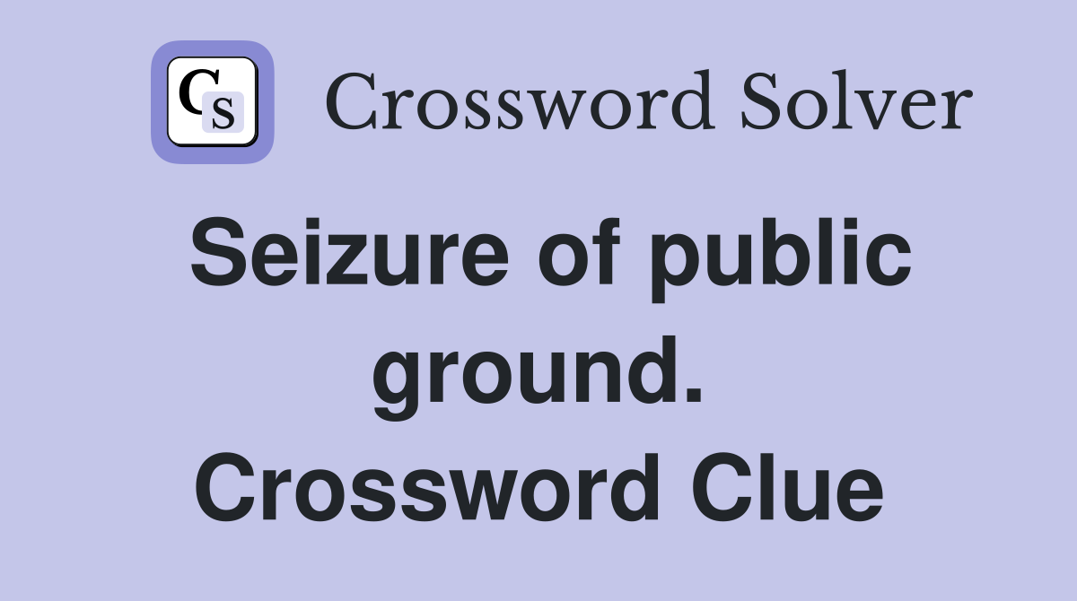 Seizure of public ground. Crossword Clue