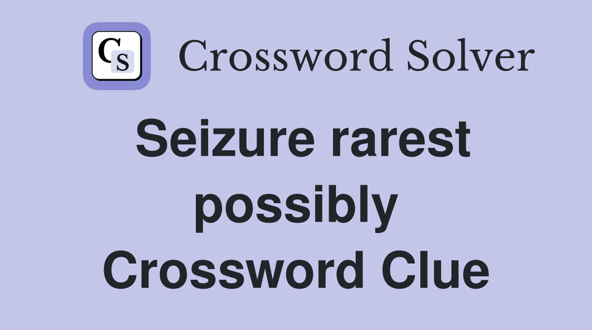 Seizure rarest possibly Crossword Clue