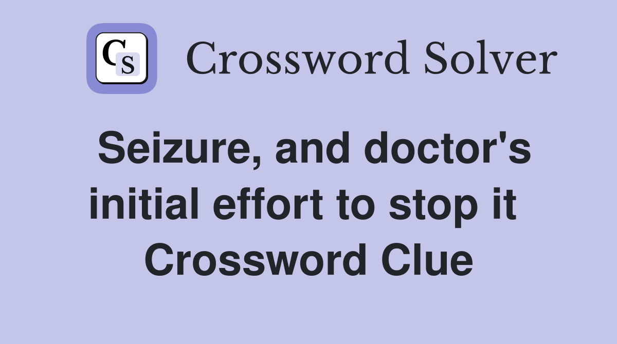 Seizure, and doctor's initial effort to stop it  Crossword Clue