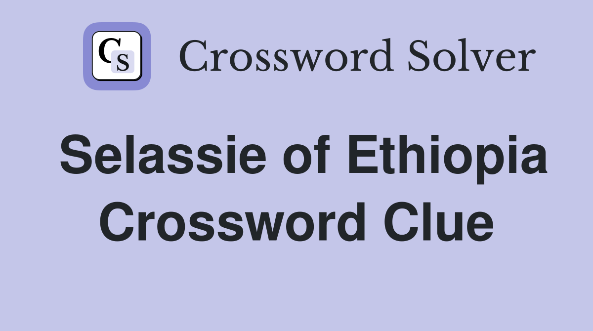 Selassie of Ethiopia Crossword Clue