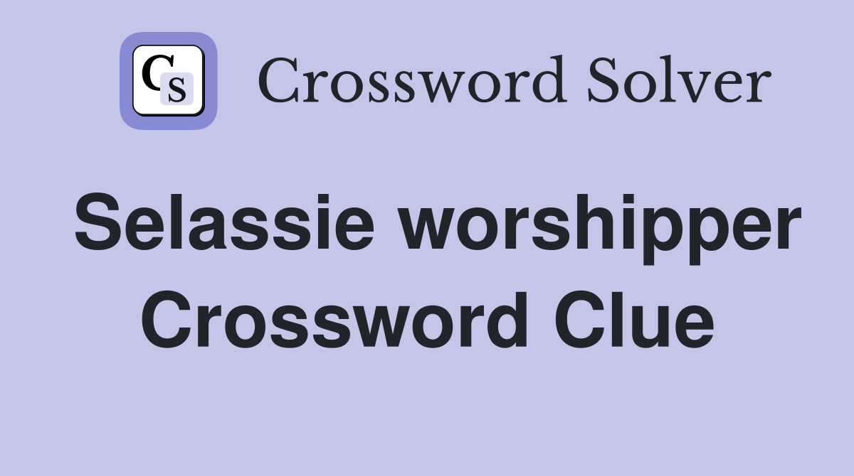 Selassie worshipper Crossword Clue