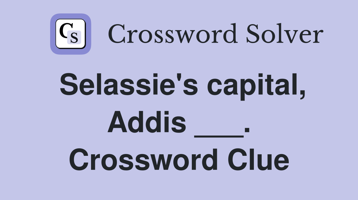 Selassie's capital, Addis ___. Crossword Clue