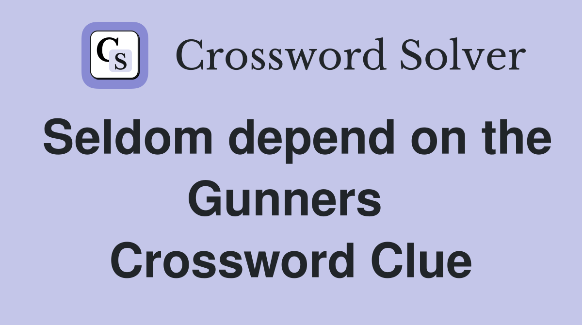 Seldom depend on the Gunners  Crossword Clue
