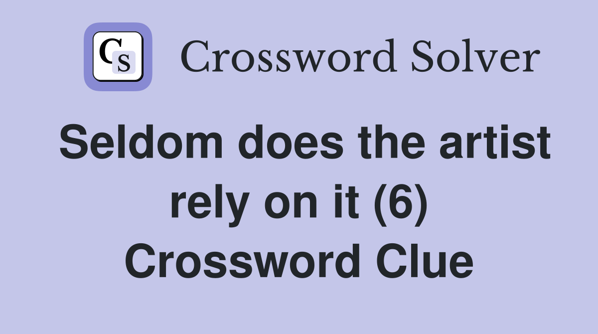 Seldom does the artist rely on it (6) Crossword Clue