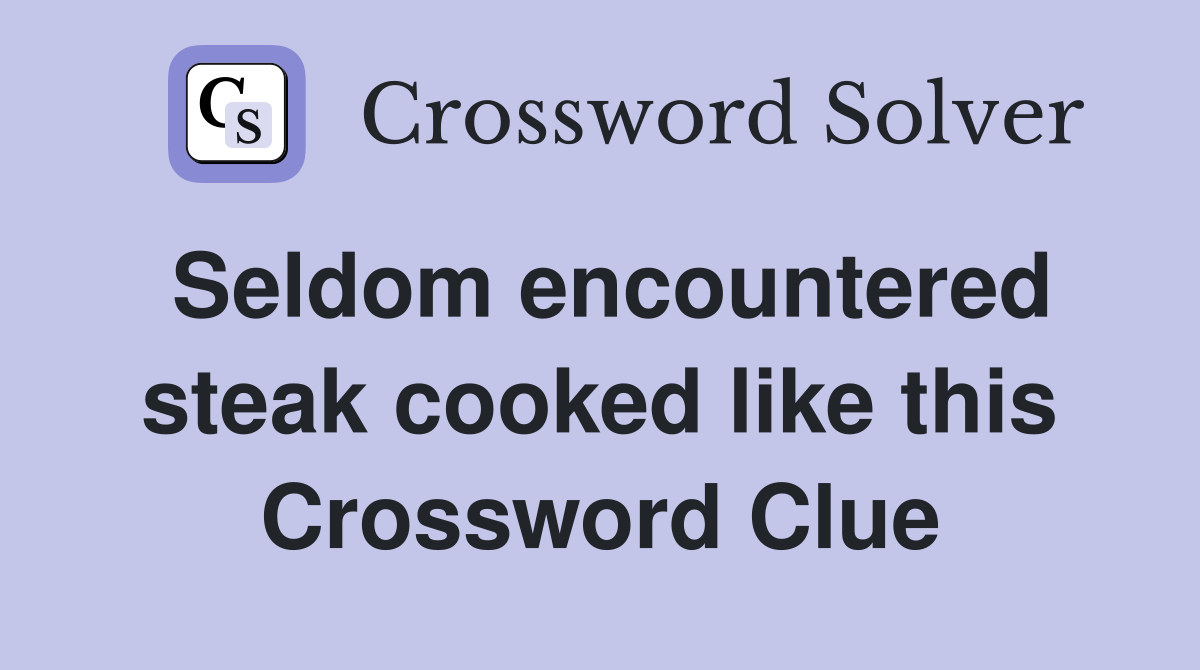 Seldom encountered steak cooked like this Crossword Clue