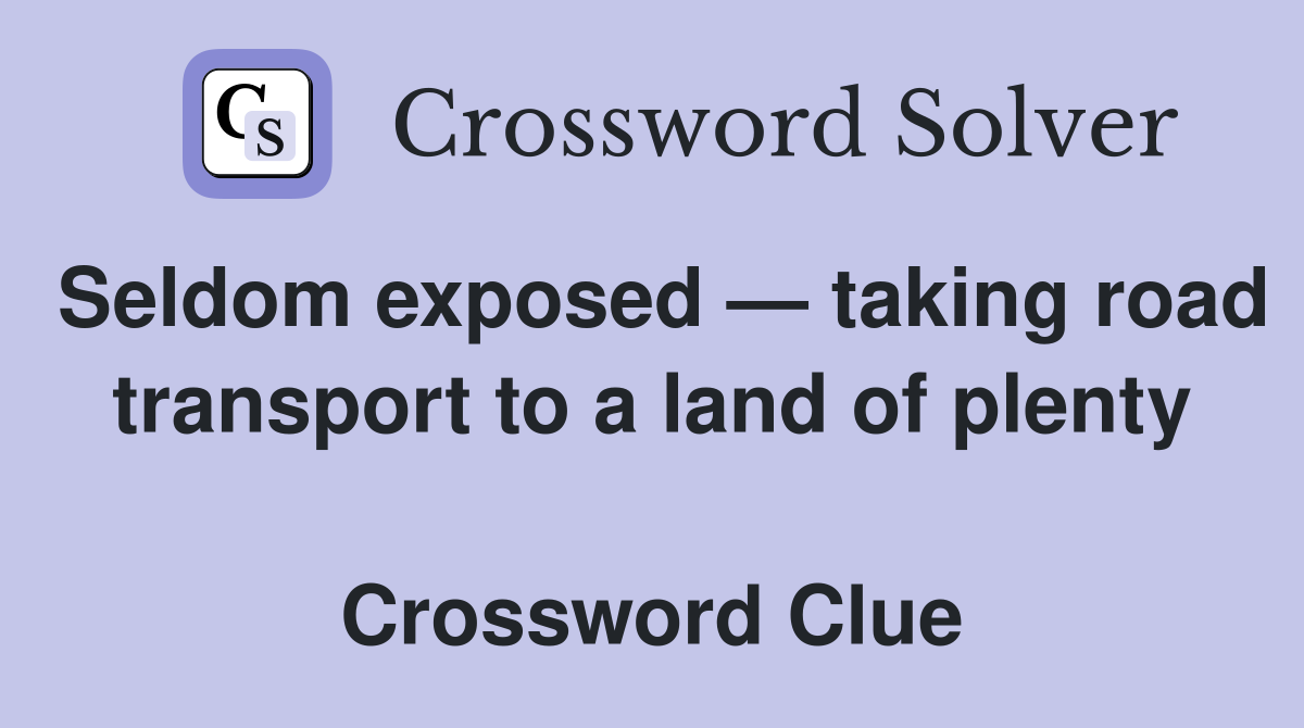 Seldom exposed — taking road transport to a land of plenty  Crossword Clue
