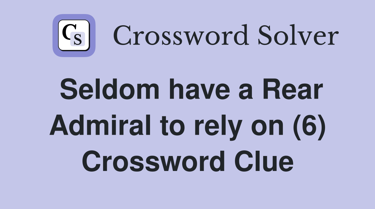 Seldom have a Rear Admiral to rely on (6) Crossword Clue