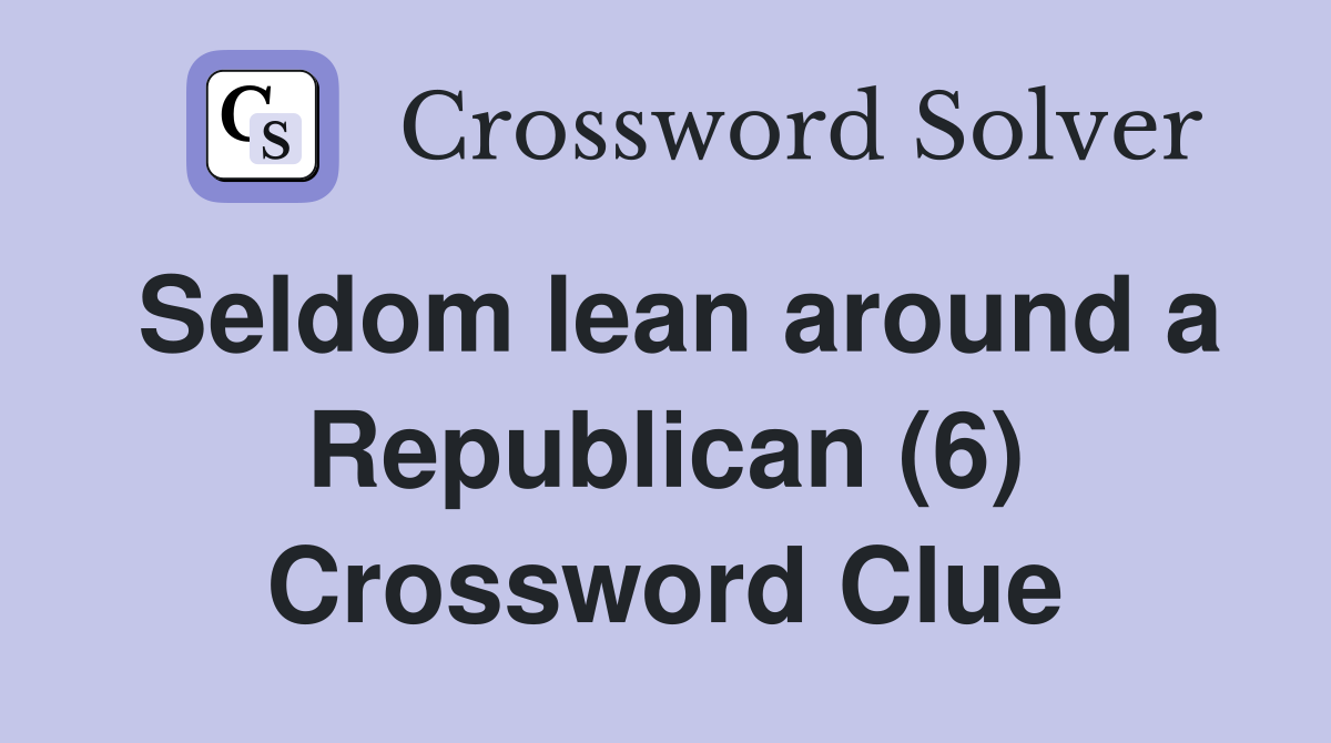 Seldom lean around a Republican (6) Crossword Clue
