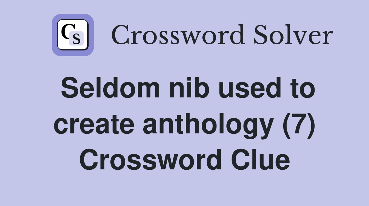Seldom nib used to create anthology (7) Crossword Clue