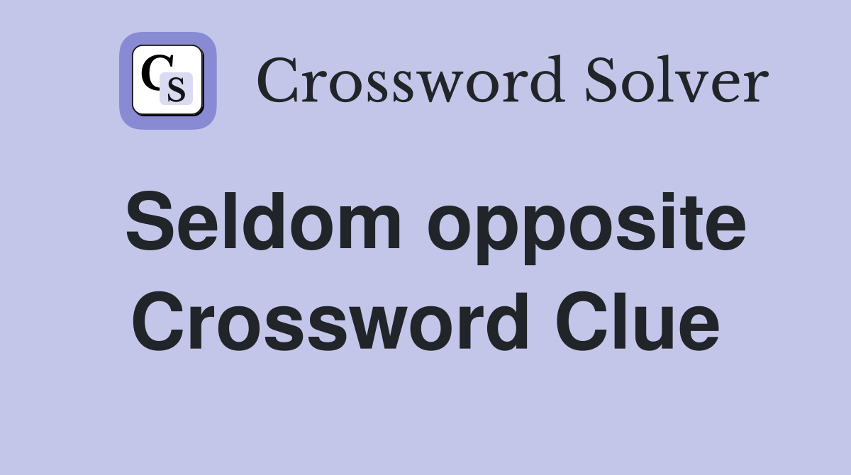 Seldom opposite Crossword Clue