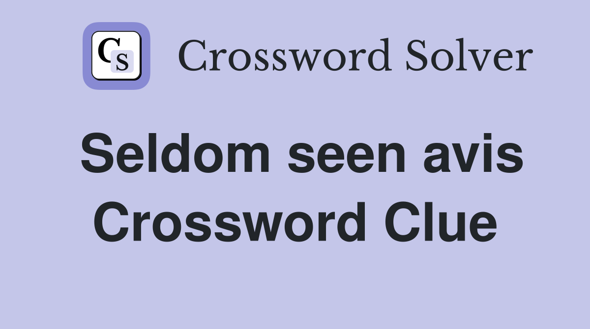 Seldom seen avis Crossword Clue