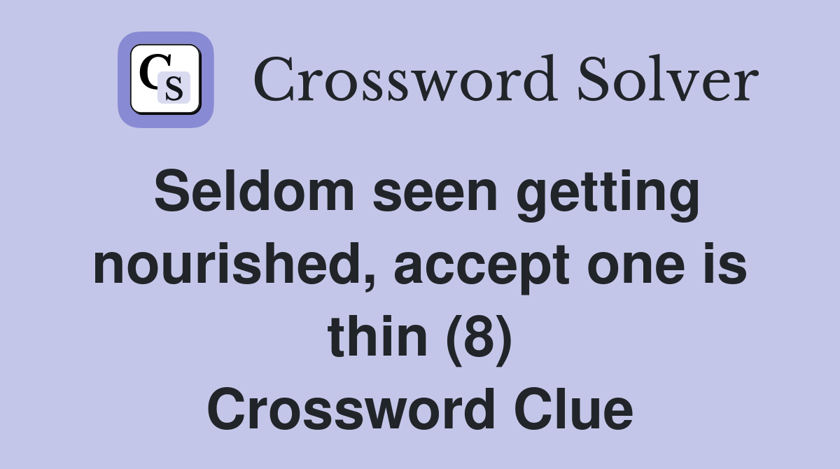 Seldom seen getting nourished, accept one is thin (8) Crossword Clue