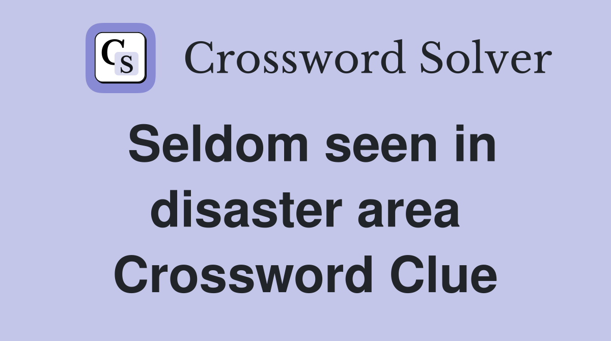 Seldom seen in disaster area Crossword Clue