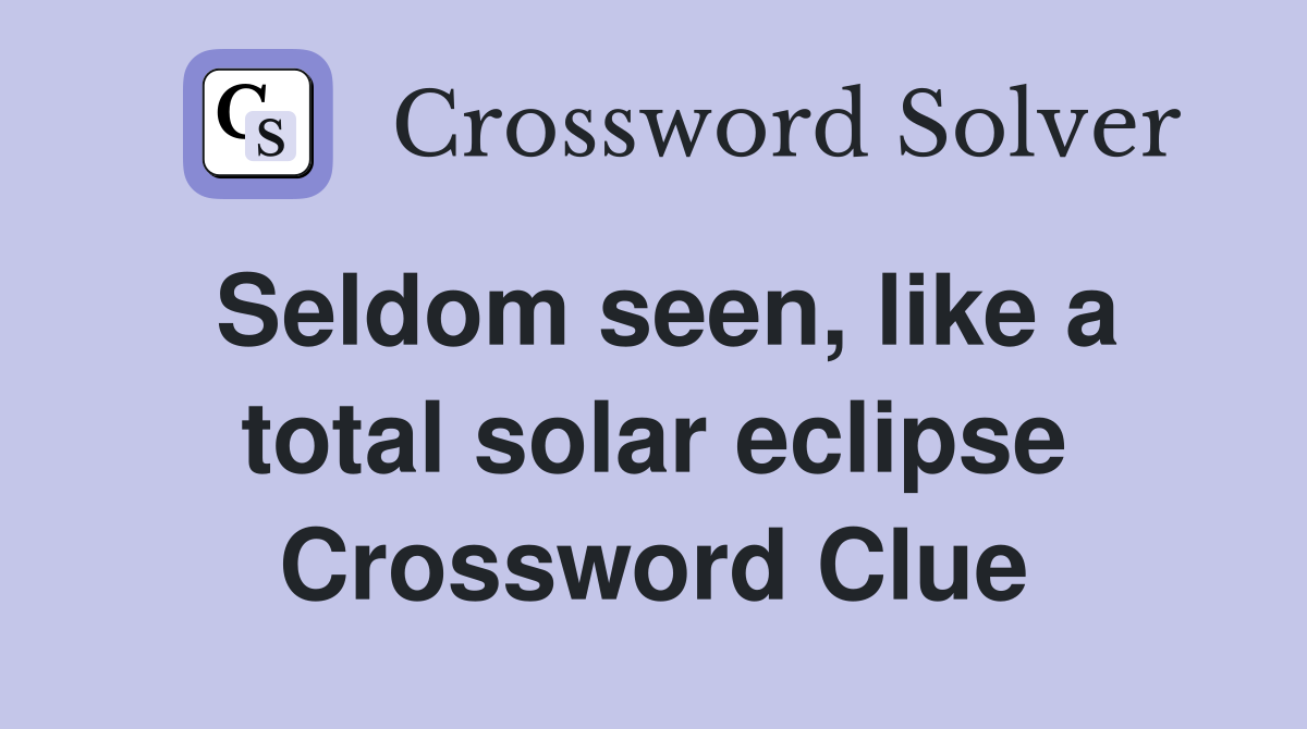 Seldom seen, like a total solar eclipse Crossword Clue
