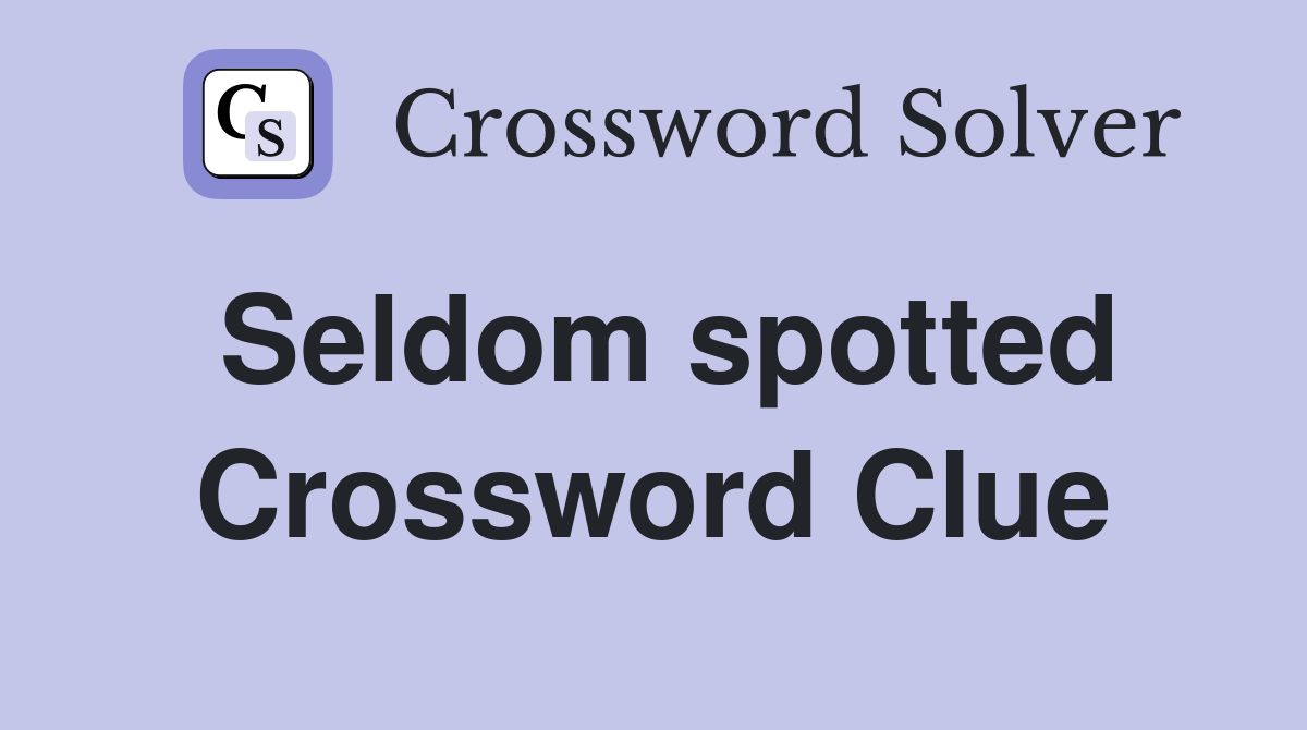 Seldom spotted Crossword Clue