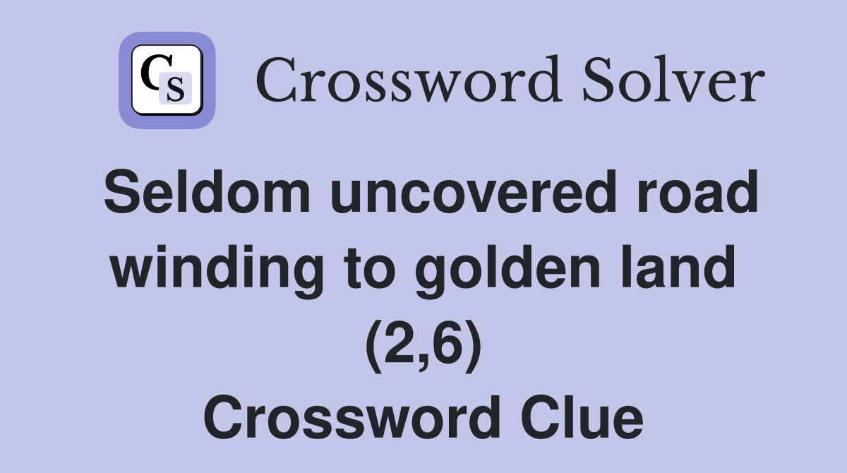 Seldom uncovered road winding to golden land (2,6) Crossword Clue