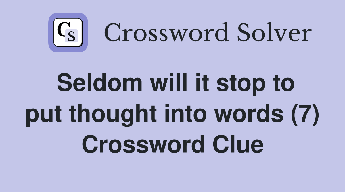 Seldom will it stop to put thought into words (7) Crossword Clue