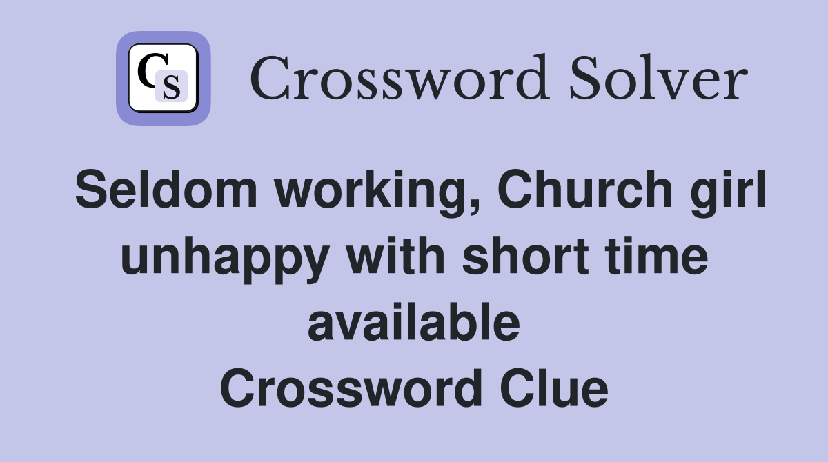 Seldom working, Church girl unhappy with short time available Crossword Clue