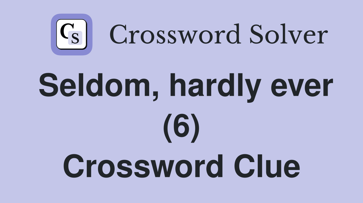 Seldom, hardly ever (6) Crossword Clue