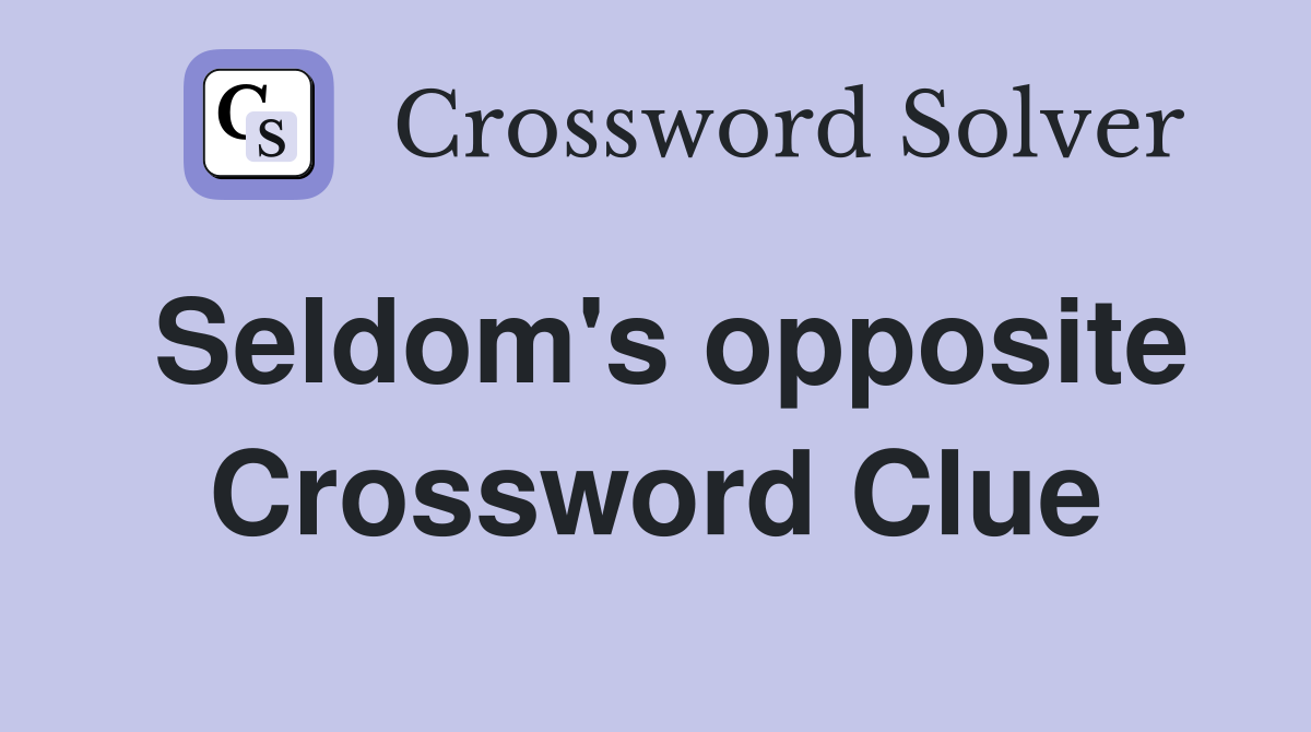 Seldom's opposite Crossword Clue