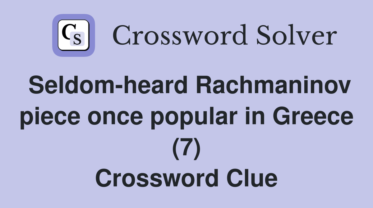 Seldom-heard Rachmaninov piece once popular in Greece (7) Crossword Clue