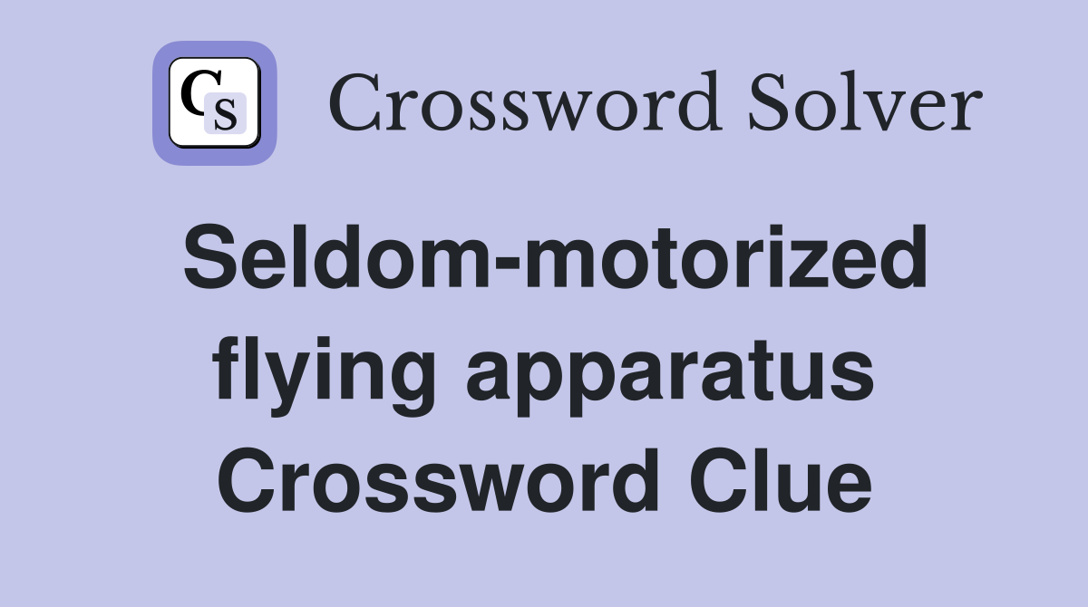 Seldom-motorized flying apparatus Crossword Clue