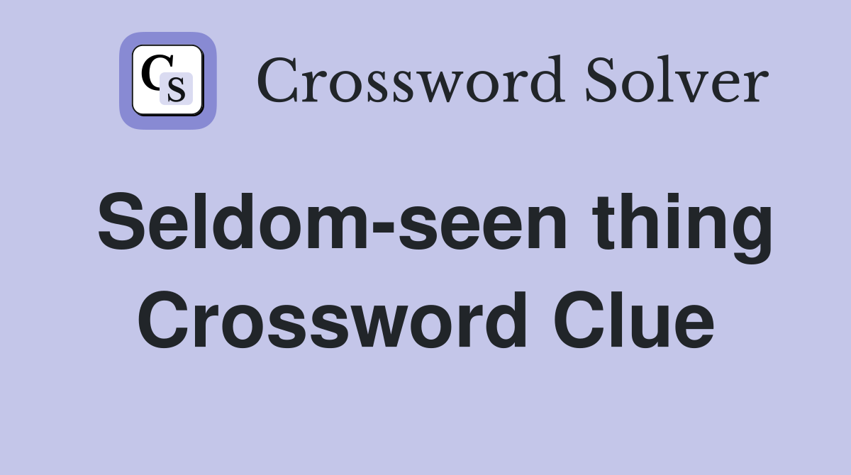 Seldom-seen thing Crossword Clue