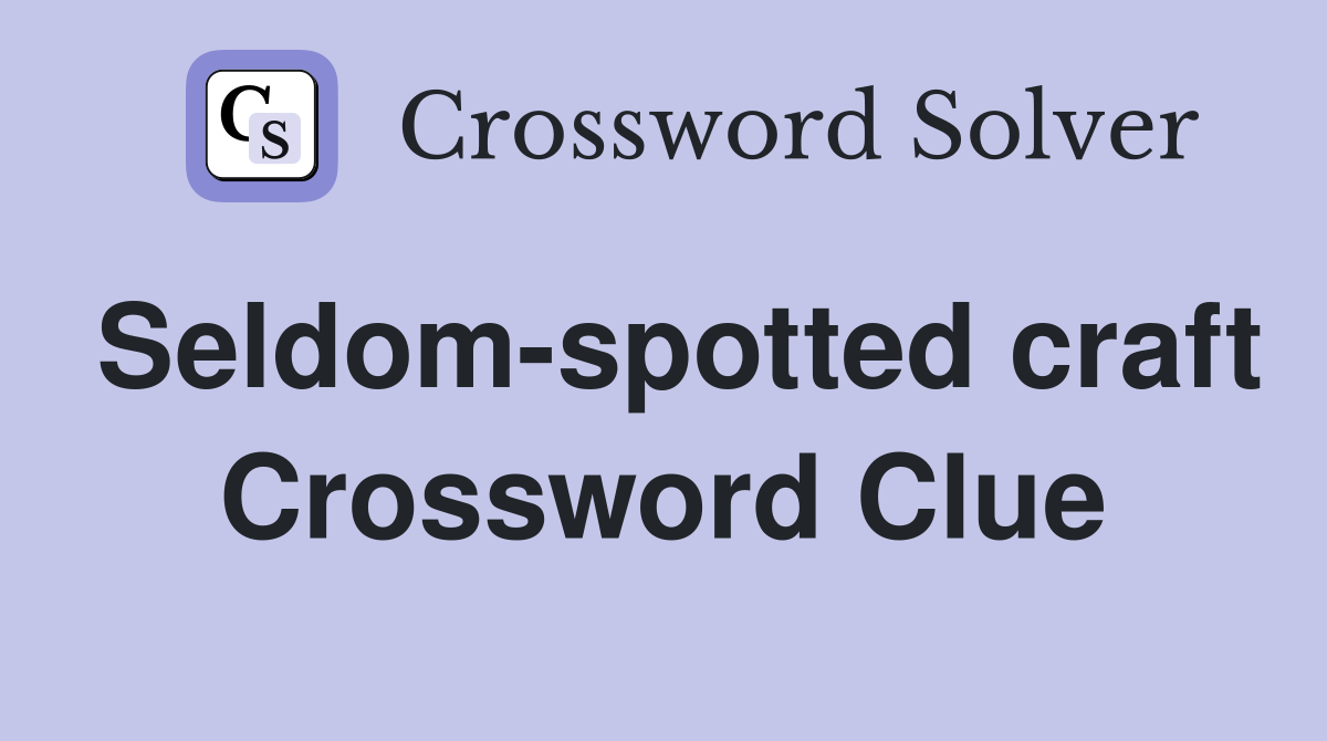 Seldom-spotted craft Crossword Clue