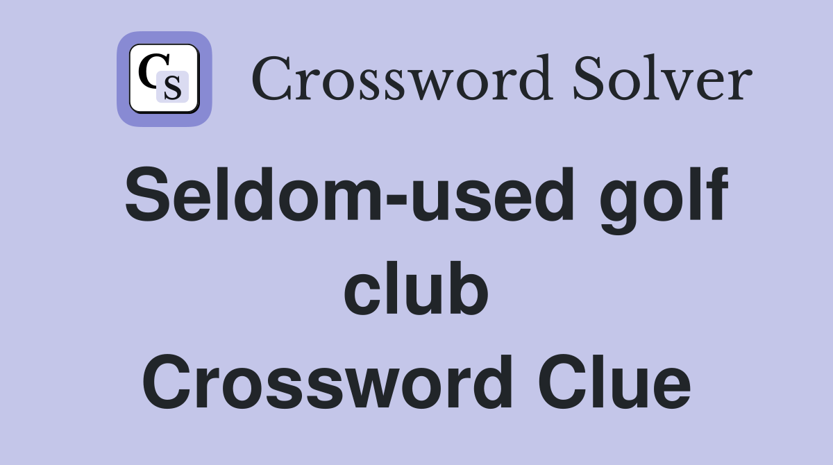 Seldom-used golf club Crossword Clue