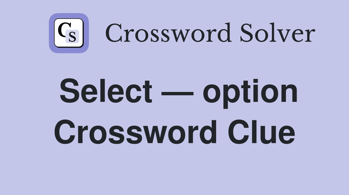 Select — option Crossword Clue