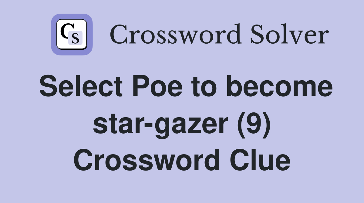 Select Poe to become star-gazer (9) Crossword Clue